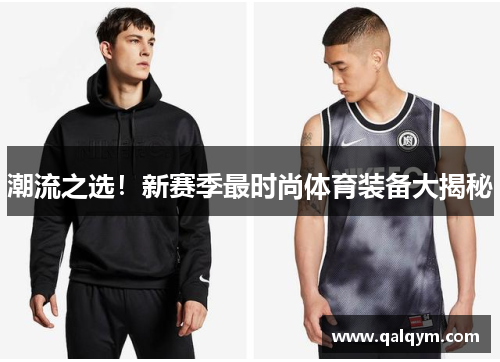 潮流之选！新赛季最时尚体育装备大揭秘
